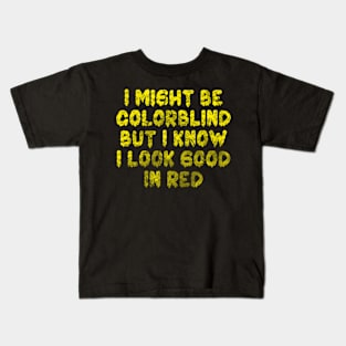 I Might Be Colorblind But I Know I Look Good In Red yellow Kids T-Shirt